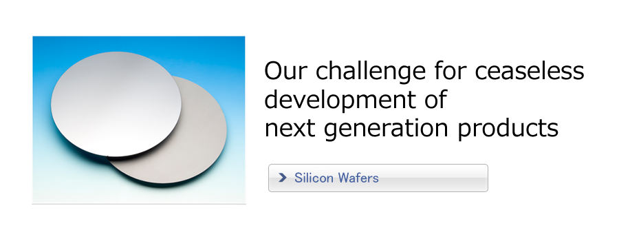 Our challenge for ceaseless development of next generation products